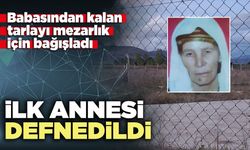 Babasından kalan tarlayı mezarlık için bağışladı ilk annesi defnedildi