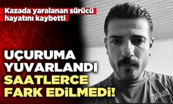 Uçuruma yuvarlandı, saatlerce fark edilmedi!