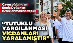 Çavuşoğlu: “Tutuklu yargılanması vicdanları yaralamıştır”