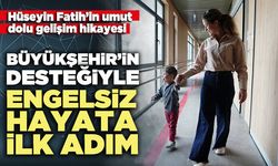 Büyükşehir’in desteğiyle engelsiz hayata ilk adım
