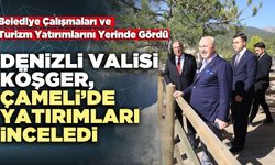 Denizli Valisi Köşger, Çameli’de Yatırımları İnceledi