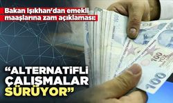 Bakan Işıkhan'dan emekli maaşlarına zam açıklaması: “Alternatifli çalışmalar sürüyor”