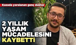 Kazada yaralanan genç doktor 2 yıllık yaşam mücadelesini kaybetti