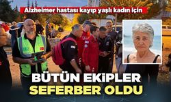 Bütün ekipler alzheimer hastası kayıp yaşlı kadın için seferber oldu