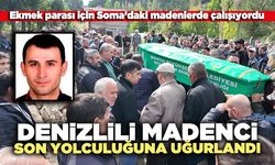 Denizlili madenci son yolculuğuna uğurlandı