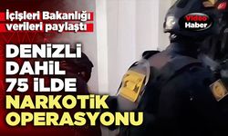 Denizli dahil 75 ilde narkotik operasyonu
