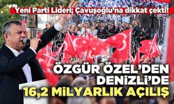 Özgür Özel’den Denizli’de 16,2 milyarlık açılış