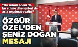 Özgür Özel’den Şeniz Doğan mesajı