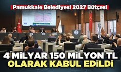 Pamukkale Belediyesi 2027 bütçesi 4 milyar 150 milyon TL olarak kabul edildi
