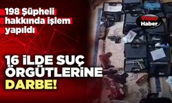 16 ilde suç örgütlerine darbe!