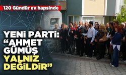 YENİ Parti: “Ahmet Gümüş yalnız değildir”