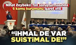 Nihat Zeybekci fon soruşturmasında 6 kamu kurumunu işaret etti: “İhmal de var, suistimal de!”