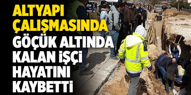 Denizli’de Altyapı Çalışmasında Göçük Altında Kalan İşçi Hayatını Kaybetti