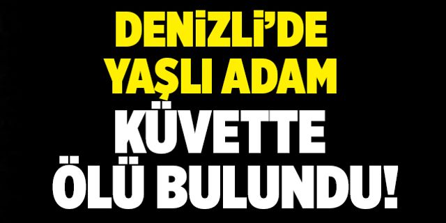 Denizli’de Yaşlı Adam Küvette Ölü Bulundu!