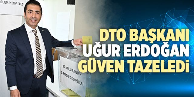 DTO Başkanı Uğur Erdoğan Güven Tazeledi