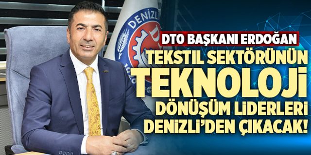 DTO Başkanı Uğur Erdoğan; “Tekstil Sektörünün Teknoloji Dönüşüm Liderleri Denizli’den Çıkacak!”