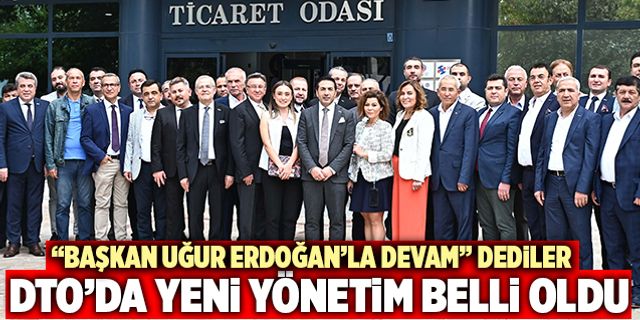 DTO’da Yeni Yönetim Belli Oldu! “Başkan Uğur Erdoğan’la Devam” Dediler