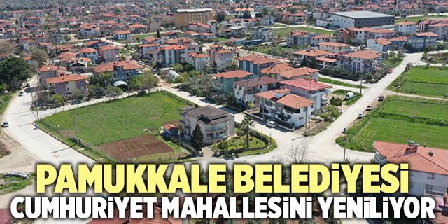 Pamukkale Belediyesi Cumhuriyet Mahallesini Yeniliyor