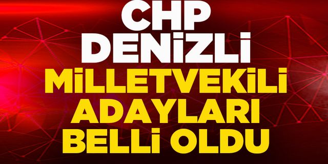 CHP Denizli Milletvekili Adayları Belli Oldu