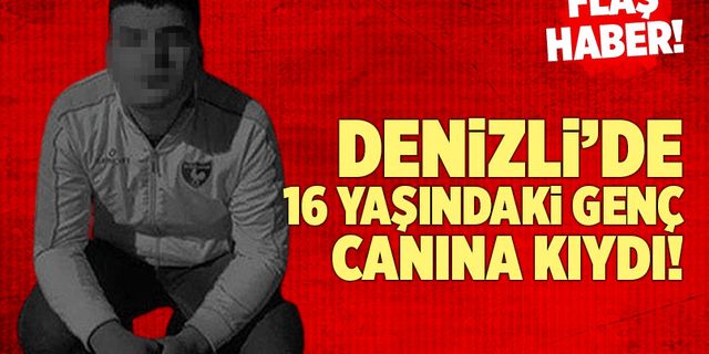 Denizli’de 16 Yaşındaki Genç Canına Kıydı!