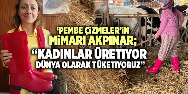 ‘Pembe Çizmeler’in Mimarı Şehla Akpınar; “Kadınlar Üretiyor, Dünya Olarak Tüketiyoruz”