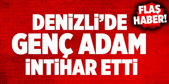 Denizli’de Genç Adam İntihar Etti