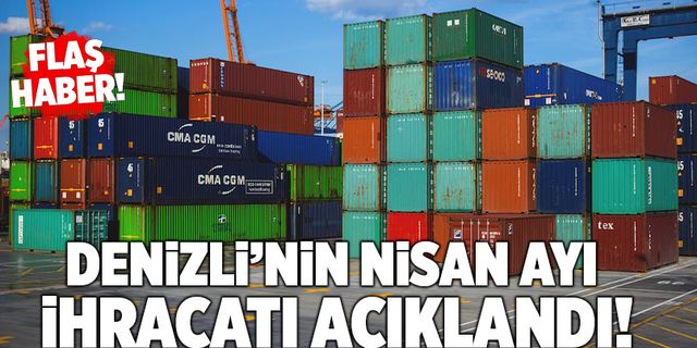 Denizli’nin Nisan Ayı İhracatı Açıklandı!