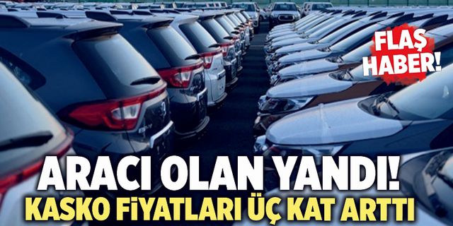 Aracı Olan Yandı! Kasko Fiyatları Üç Kat Arttı
