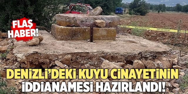 Denizli’deki Kuyu Cinayetinin İddianamesi Hazırlandı!