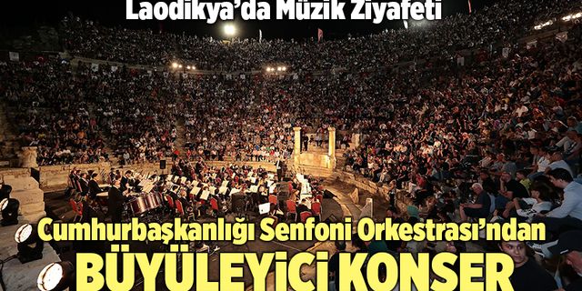 Cumhurbaşkanlığı Senfoni Orkestrası’ndan Laodikya’da Büyüleyici Konser