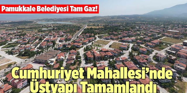 Cumhuriyet Mahallesi’nde Üstyapı Tamamlandı