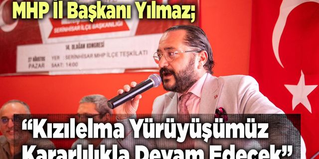 MHP İl Başkanı Yılmaz; “Kızılelma Yürüyüşümüz Kararlılıkla Devam Edecek”
