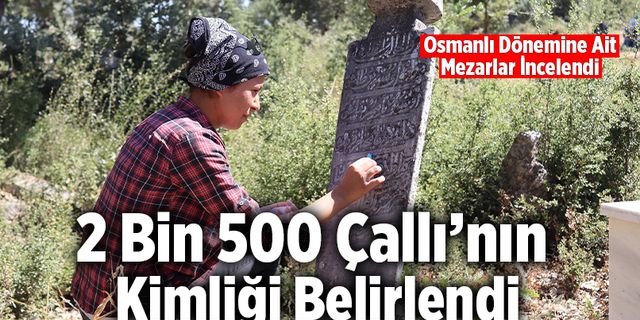 Osmanlı Dönemine Ait Mezarlar İncelendi… 2 Bin 500 Çallı’nın Kimliği Belirlendi