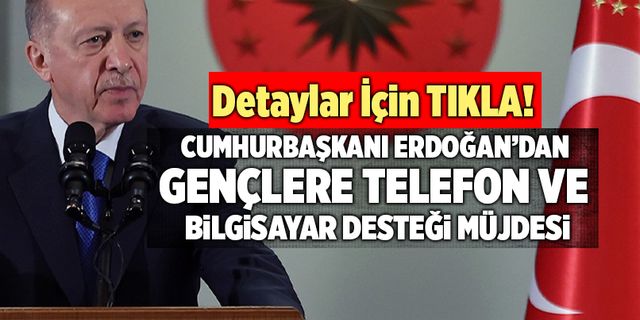 Cumhurbaşkanı Erdoğan’dan Gençlere Telefon Ve Bilgisayar Müjdesi