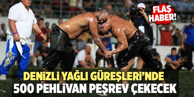 Denizli Yağlı Güreşleri’nde 500 Pehlivan Peşrev Çekecek