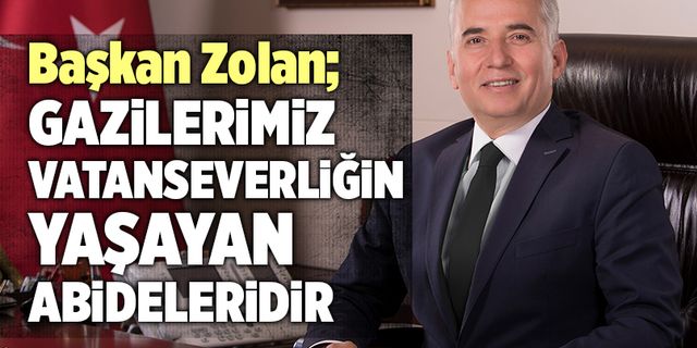 Osman Zolan; “Gazilerimiz Vatanseverliğin Yaşayan Abideleridir”