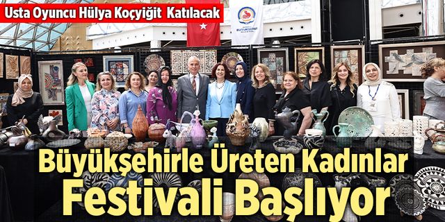 Denizli Büyükşehirle Üreten Kadınlar Festivali Başlıyor