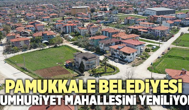 Pamukkale Belediyesi Cumhuriyet Mahallesini Yeniliyor