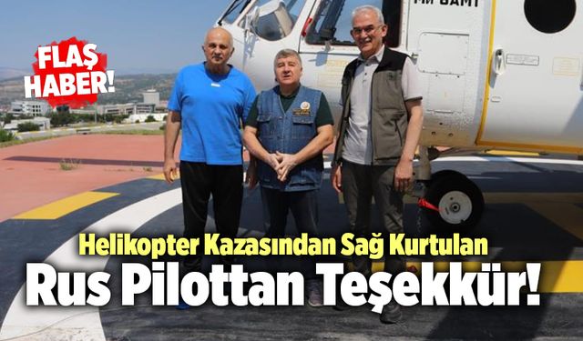 Denizli’de Düşen Helikopterden Sağ Kurtulan Rus Pilottan Teşekkür!