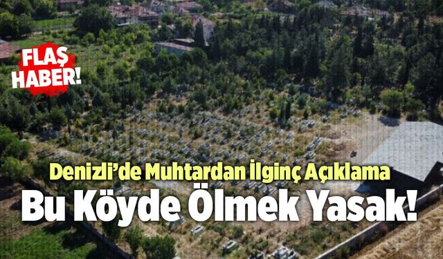 Denizli’de Bu Köyde Ölmek Yasak!