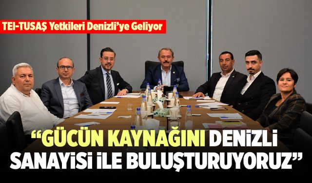 Şahin Tin; “Gücün Kaynağını Denizli Sanayisi İle Buluşturuyoruz”