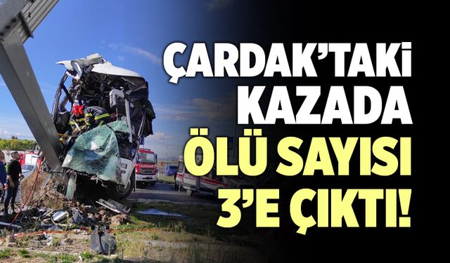 Çardak’taki Kazada Ölü Sayısı 3’e Çıktı!