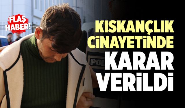 Eşini Kıskandığı İçin Cinayet İşlemişti! Karar Verildi…