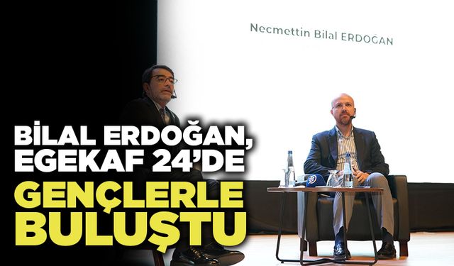 Bilal Erdoğan, EGEKAF 24’de Gençlerle Buluştu