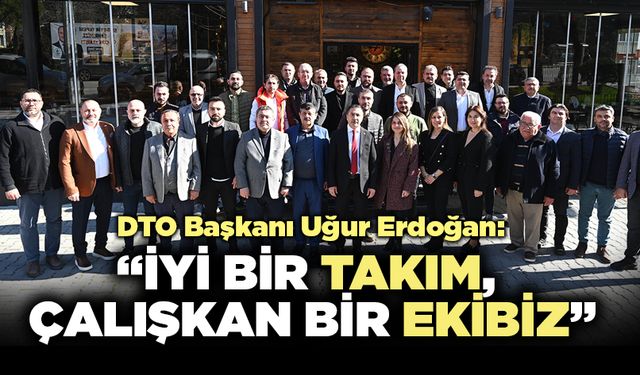 DTO Başkanı Erdoğan: “İyi Bir Takım, Çalışkan Bir Ekibiz”