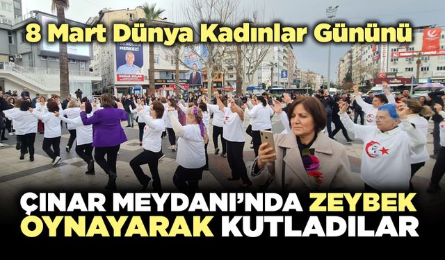 8 Mart Dünya kadınlar Gününü Çınar Meydanı’nda Zeybek Oynayarak Kutladılar