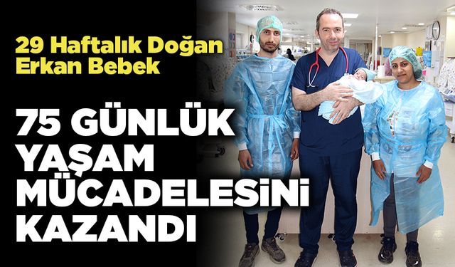 29 Haftalık Doğan  Erkan Bebek, 75 Günlük Yaşam Mücadelesini Kazandı