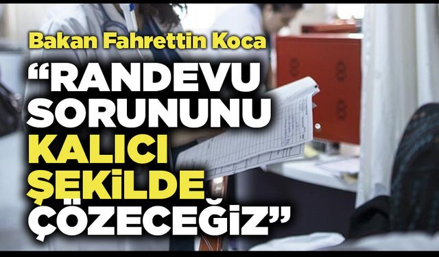 Bakan Fahrettin Koca :  "Randevu Sorununu Kalıcı Şekilde Çözeceğiz"