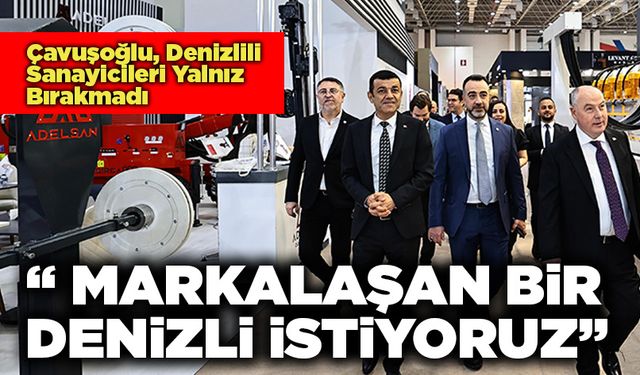 Başkan Çavuşoğlu, Denizlili Sanayicileri Yalnız Bırakmadı