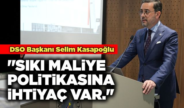 Selim Kasapoğlu, ''Sıkı Maliye Politikasına İhtiyaç Var.''